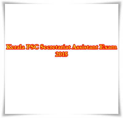 Kerala PSC Secretariat Assistant Exam 2015 – Notification & Syllabus in December